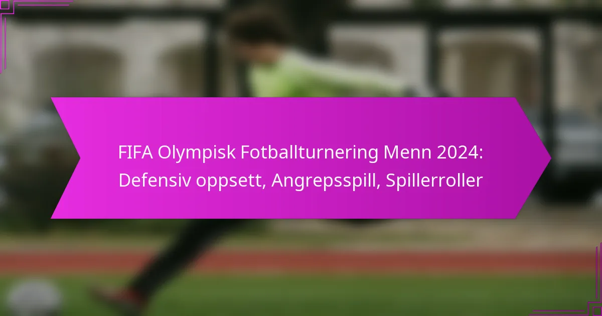FIFA Olympisk Fotballturnering Menn 2024: Defensiv oppsett, Angrepsspill, Spillerroller