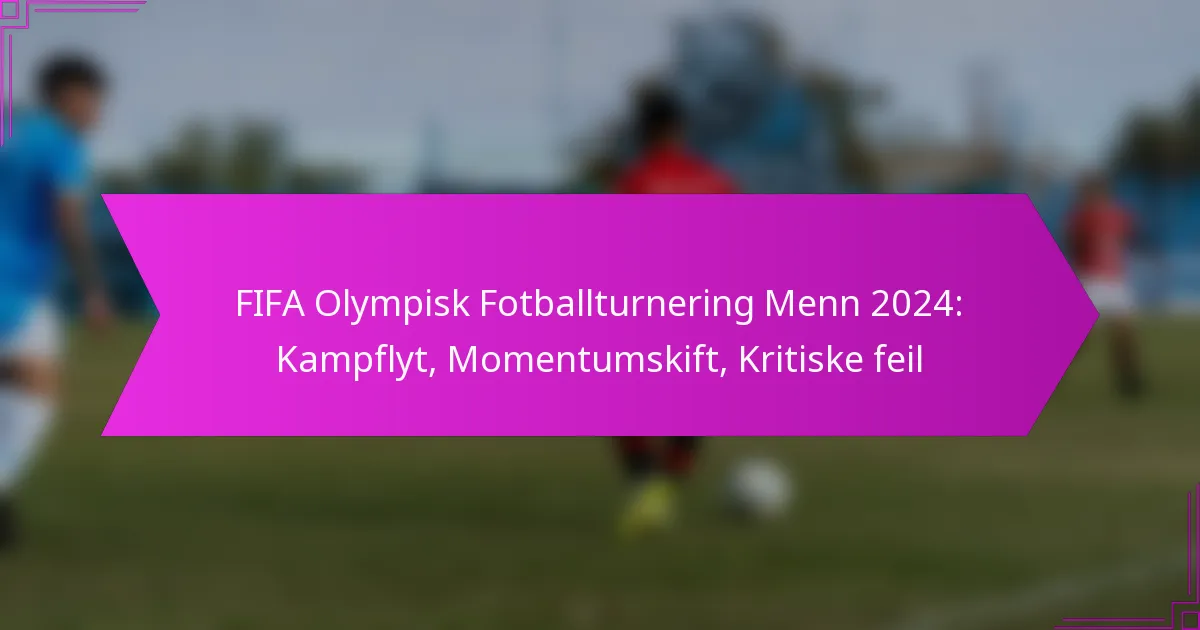 FIFA Olympisk Fotballturnering Menn 2024: Kampflyt, Momentumskift, Kritiske feil