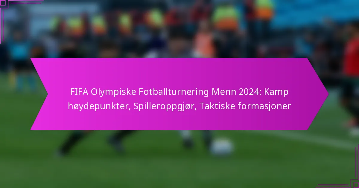FIFA Olympiske Fotballturnering Menn 2024: Kamp høydepunkter, Spilleroppgjør, Taktiske formasjoner