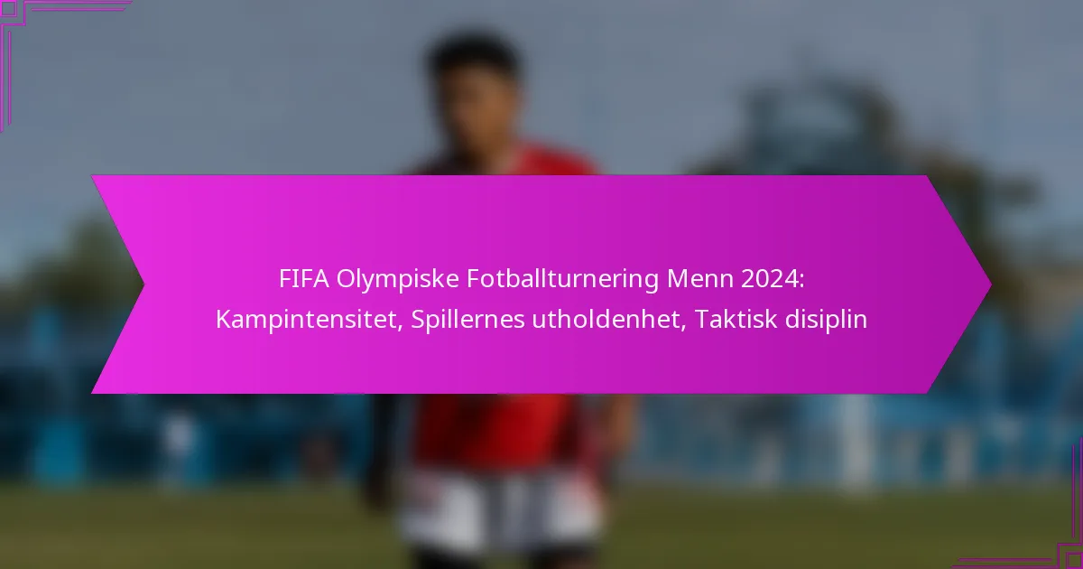 FIFA Olympiske Fotballturnering Menn 2024: Kampintensitet, Spillernes utholdenhet, Taktisk disiplin