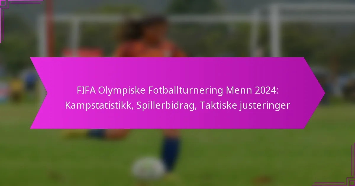 FIFA Olympiske Fotballturnering Menn 2024: Kampstatistikk, Spillerbidrag, Taktiske justeringer