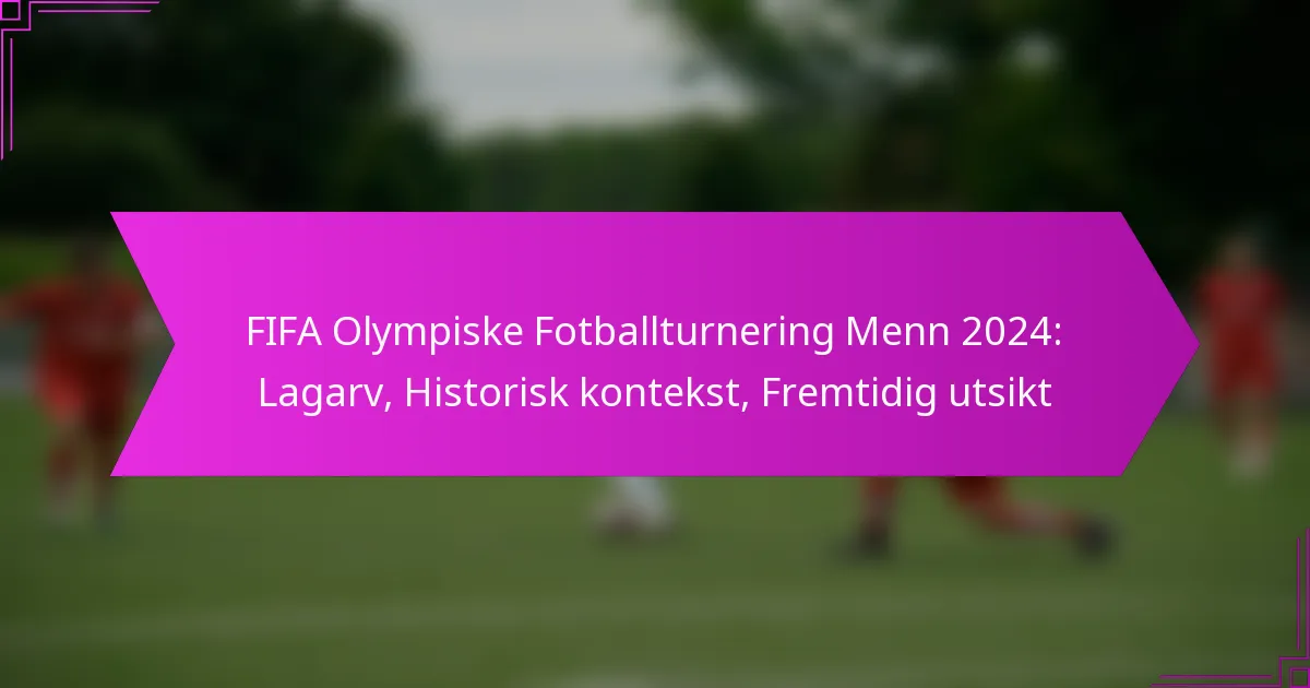 FIFA Olympiske Fotballturnering Menn 2024: Lagarv, Historisk kontekst, Fremtidig utsikt