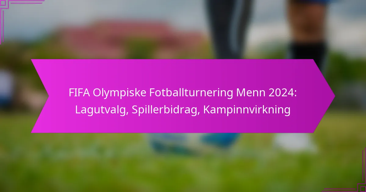 FIFA Olympiske Fotballturnering Menn 2024: Lagutvalg, Spillerbidrag, Kampinnvirkning