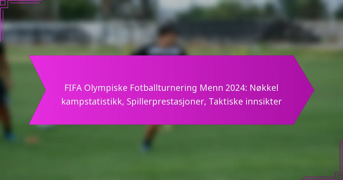 FIFA Olympiske Fotballturnering Menn 2024: Nøkkel kampstatistikk, Spillerprestasjoner, Taktiske innsikter