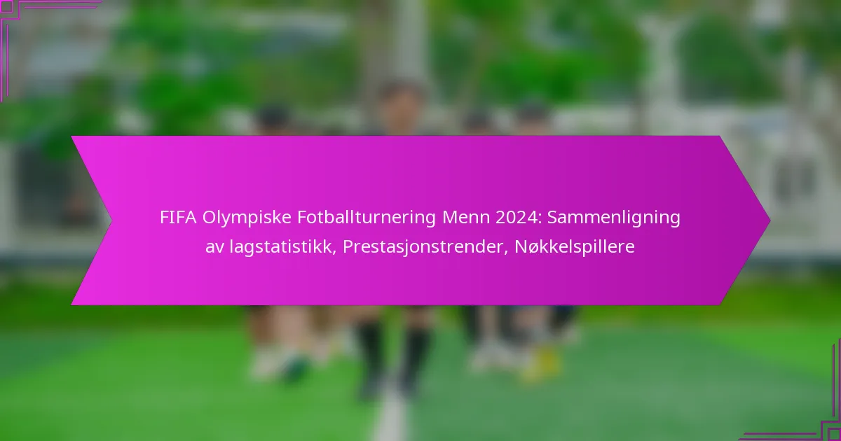 FIFA Olympiske Fotballturnering Menn 2024: Sammenligning av lagstatistikk, Prestasjonstrender, Nøkkelspillere
