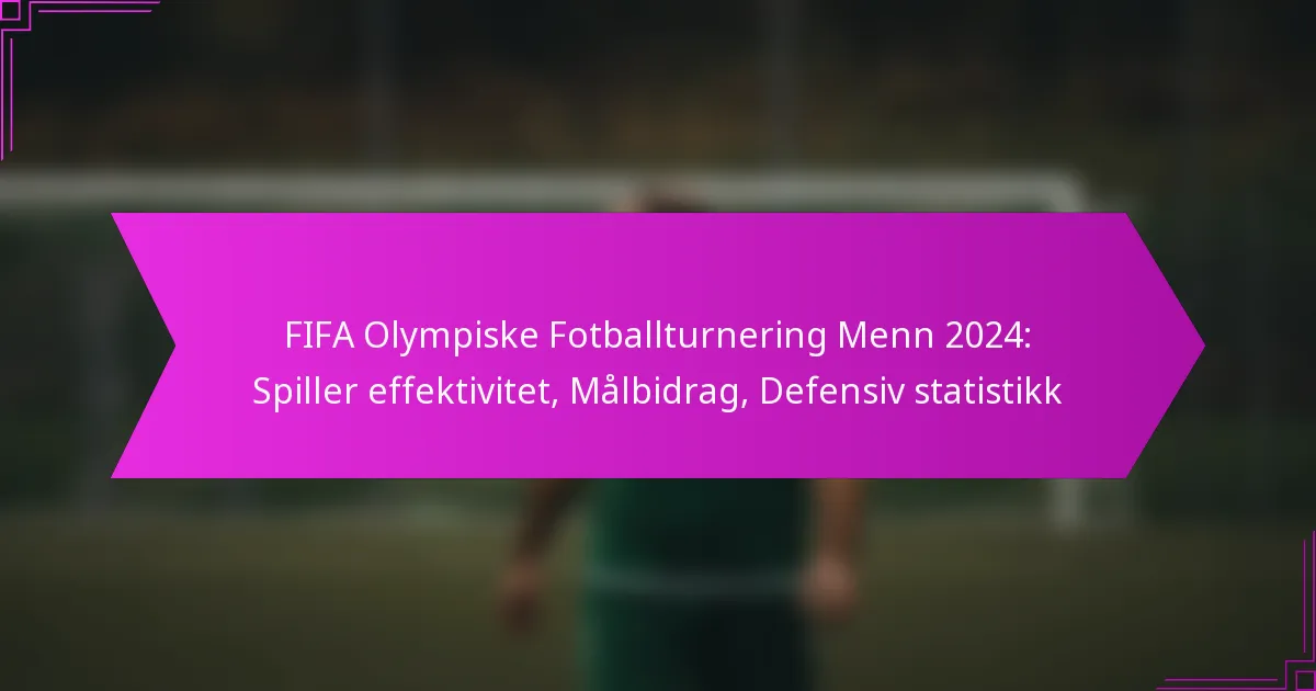 FIFA Olympiske Fotballturnering Menn 2024: Spiller effektivitet, Målbidrag, Defensiv statistikk