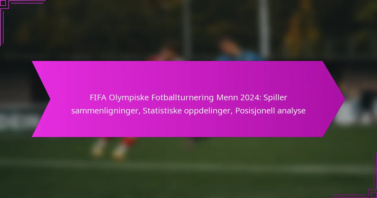 FIFA Olympiske Fotballturnering Menn 2024: Spiller sammenligninger, Statistiske oppdelinger, Posisjonell analyse