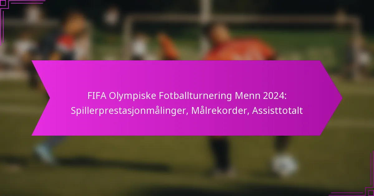 FIFA Olympiske Fotballturnering Menn 2024: Spillerprestasjonmålinger, Målrekorder, Assisttotalt
