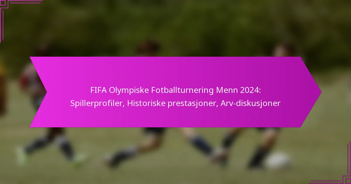 FIFA Olympiske Fotballturnering Menn 2024: Spillerprofiler, Historiske prestasjoner, Arv-diskusjoner