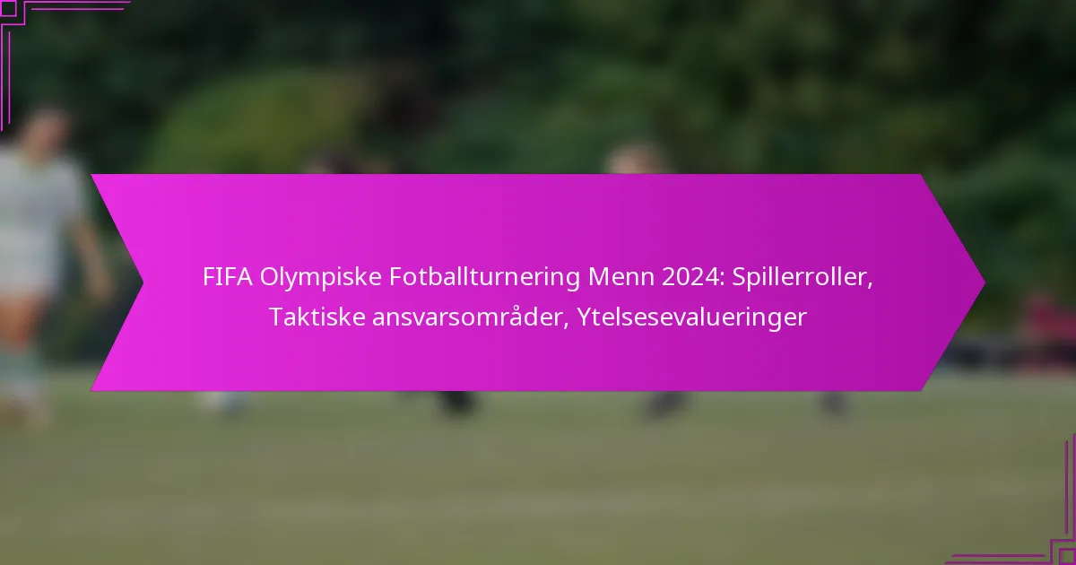 FIFA Olympiske Fotballturnering Menn 2024: Spillerroller, Taktiske ansvarsområder, Ytelsesevalueringer