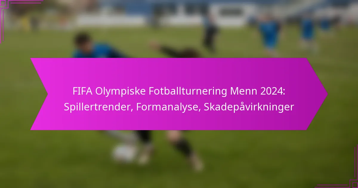FIFA Olympiske Fotballturnering Menn 2024: Spillertrender, Formanalyse, Skadepåvirkninger