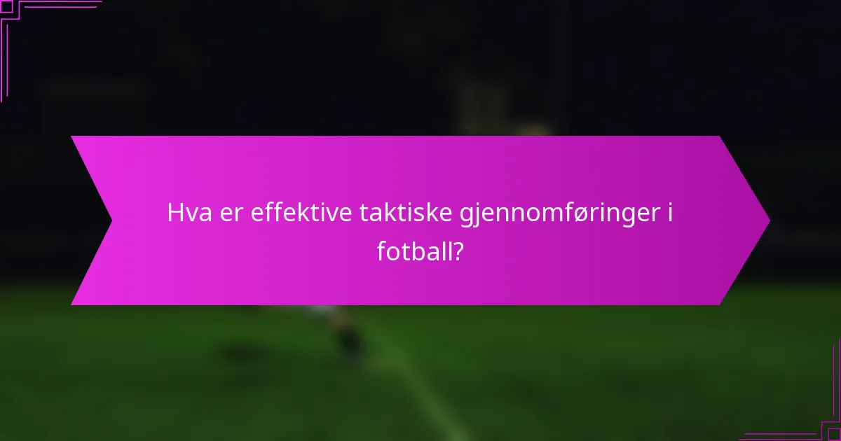 Hva er effektive taktiske gjennomføringer i fotball?