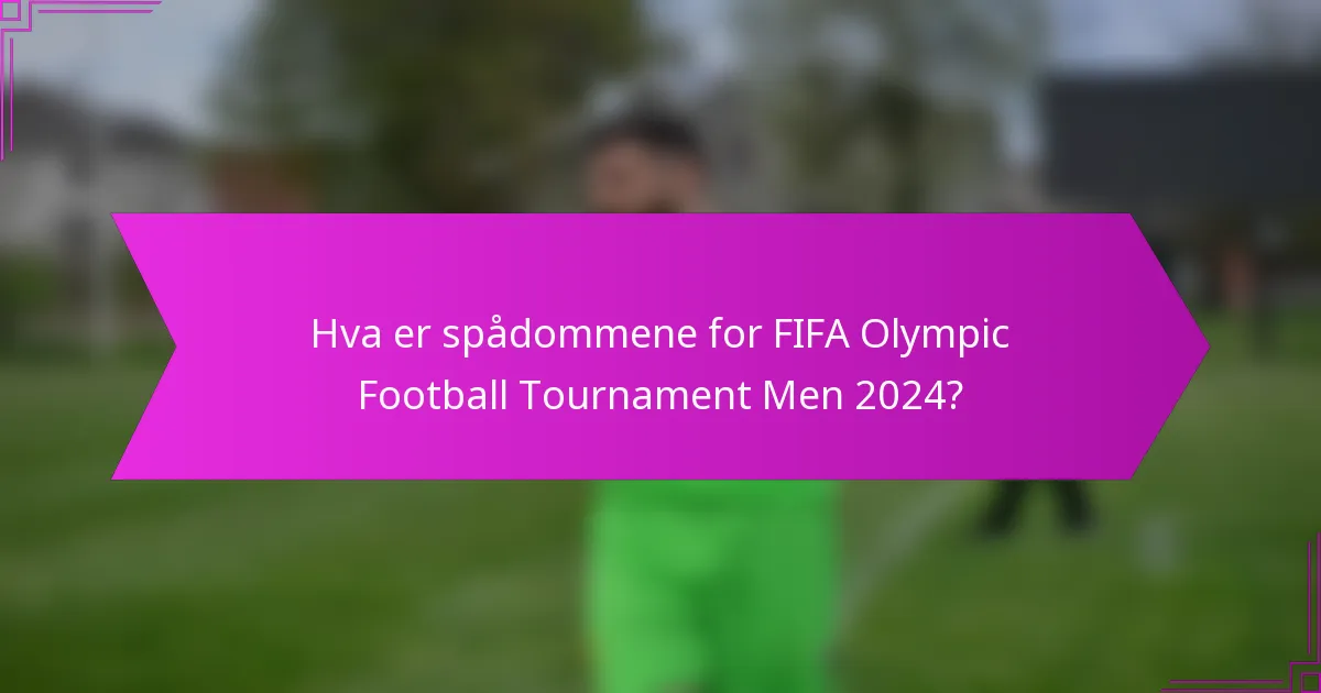 Hva er spådommene for FIFA Olympic Football Tournament Men 2024?