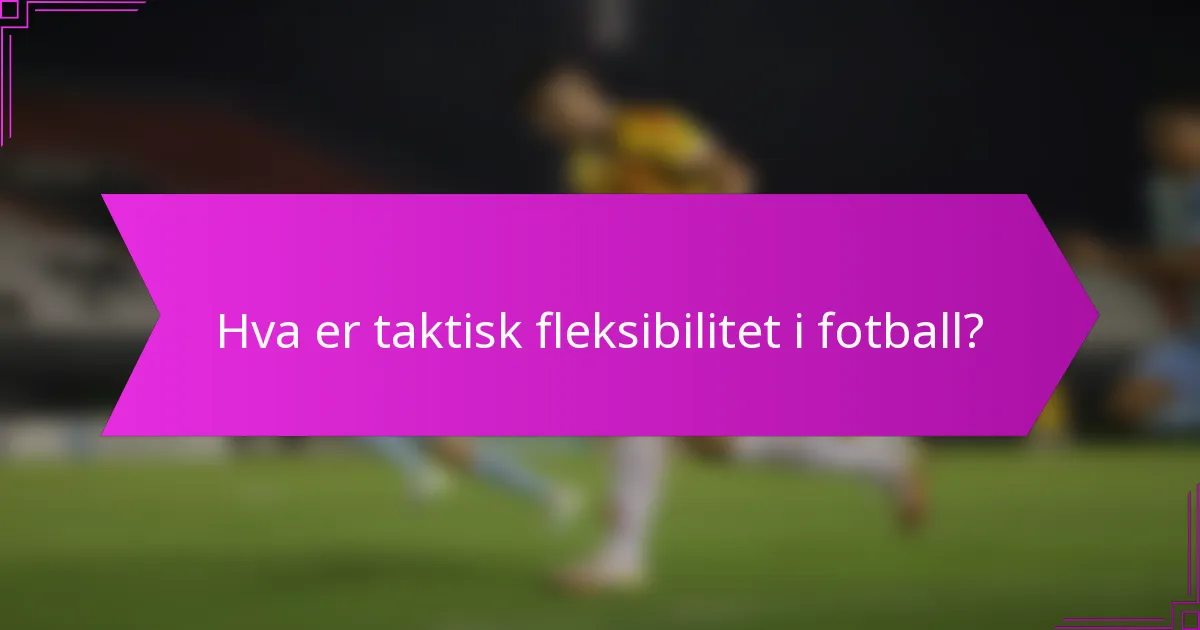 Hva er taktisk fleksibilitet i fotball?