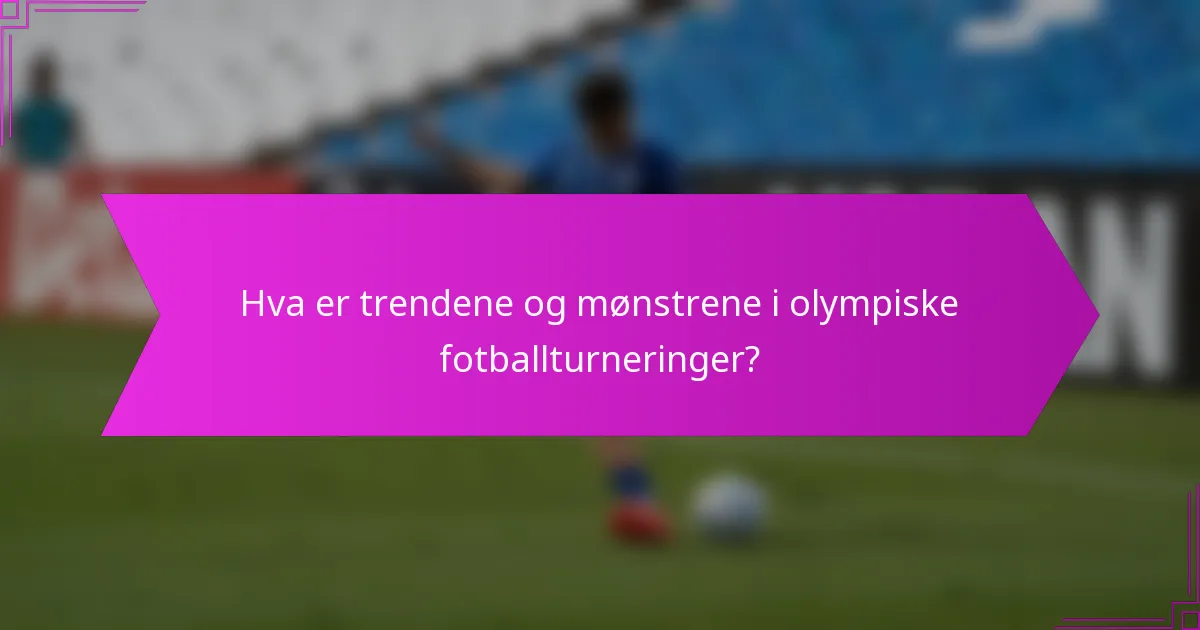 Hva er trendene og mønstrene i olympiske fotballturneringer?