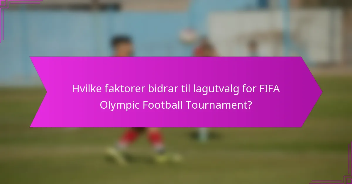 Hvilke faktorer bidrar til lagutvalg for FIFA Olympic Football Tournament?