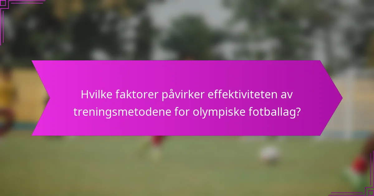 Hvilke faktorer påvirker effektiviteten av treningsmetodene for olympiske fotballag?