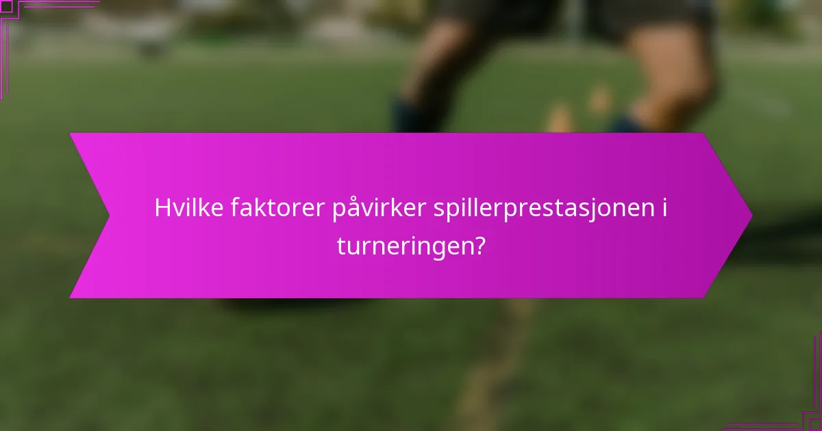 Hvilke faktorer påvirker spillerprestasjonen i turneringen?