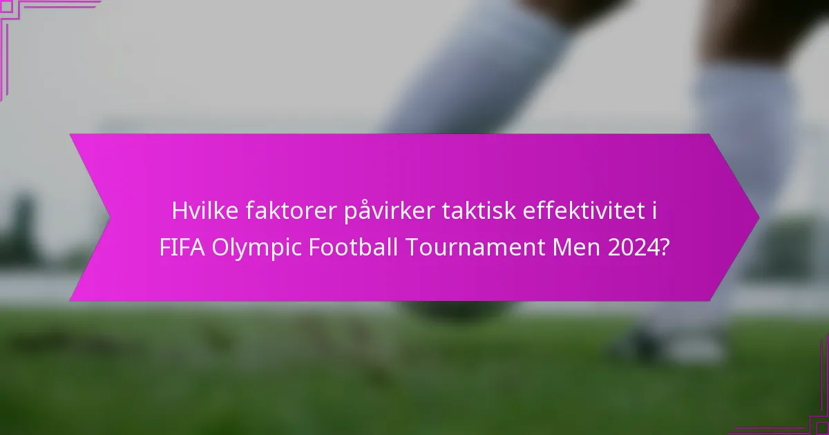 Hvilke faktorer påvirker taktisk effektivitet i FIFA Olympic Football Tournament Men 2024?