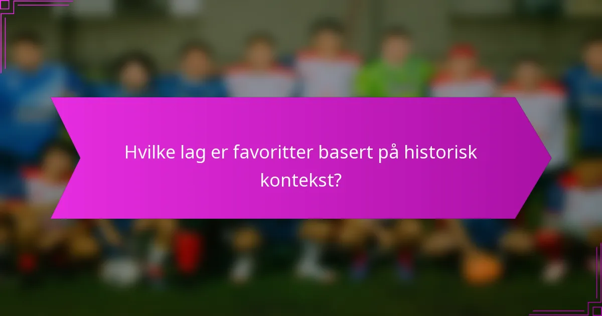Hvilke lag er favoritter basert på historisk kontekst?