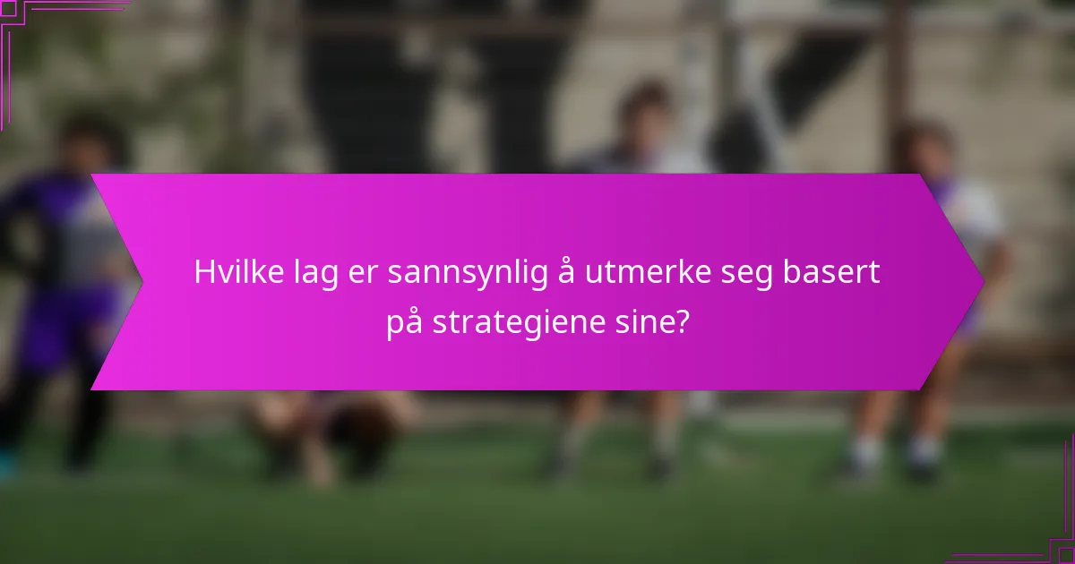 Hvilke lag er sannsynlig å utmerke seg basert på strategiene sine?