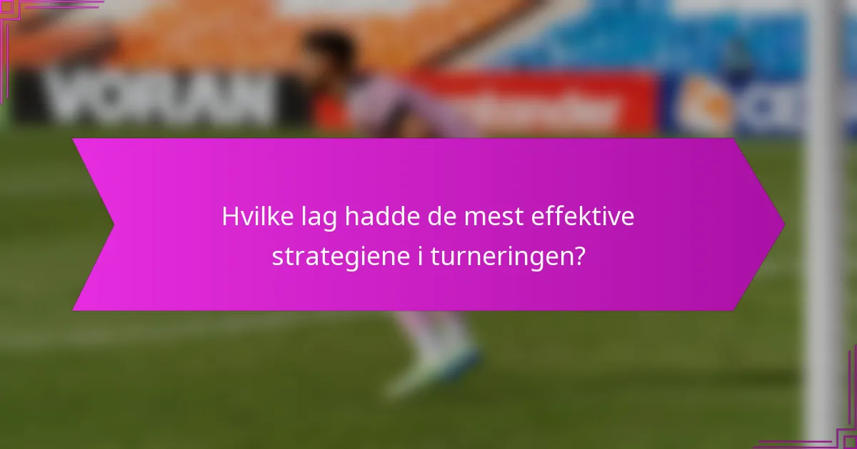 Hvilke lag hadde de mest effektive strategiene i turneringen?