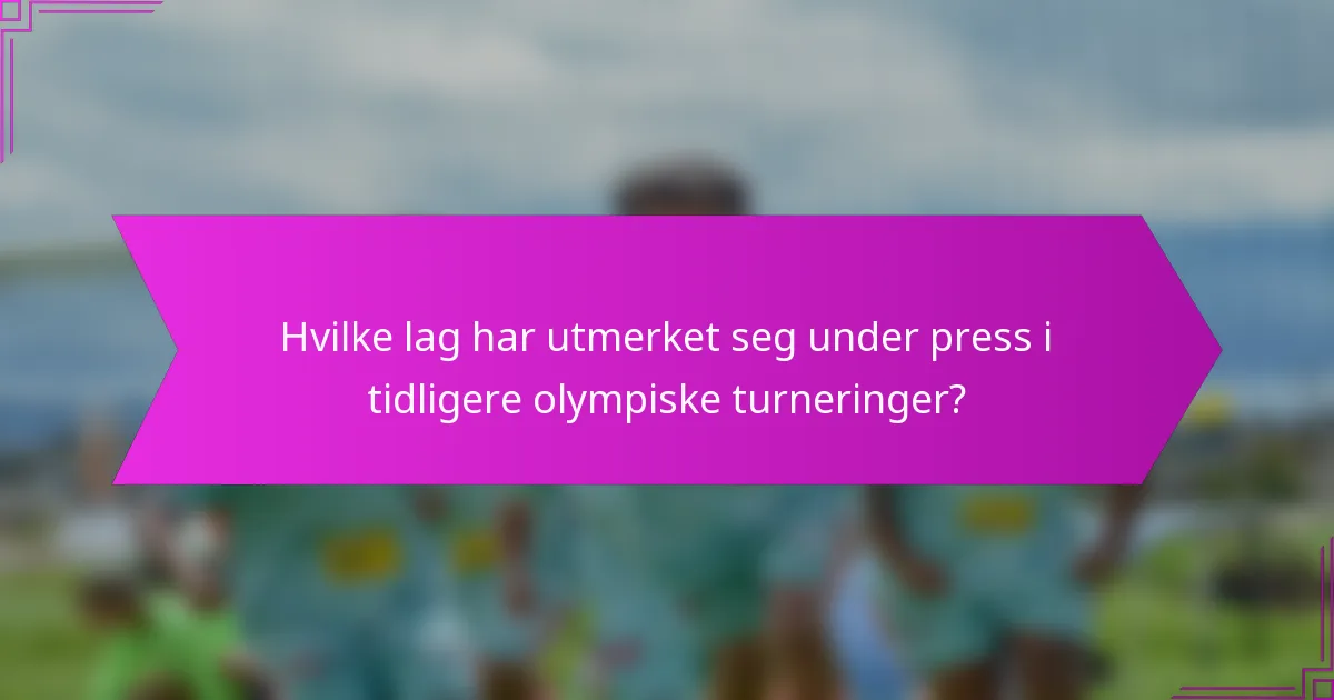 Hvilke lag har utmerket seg under press i tidligere olympiske turneringer?