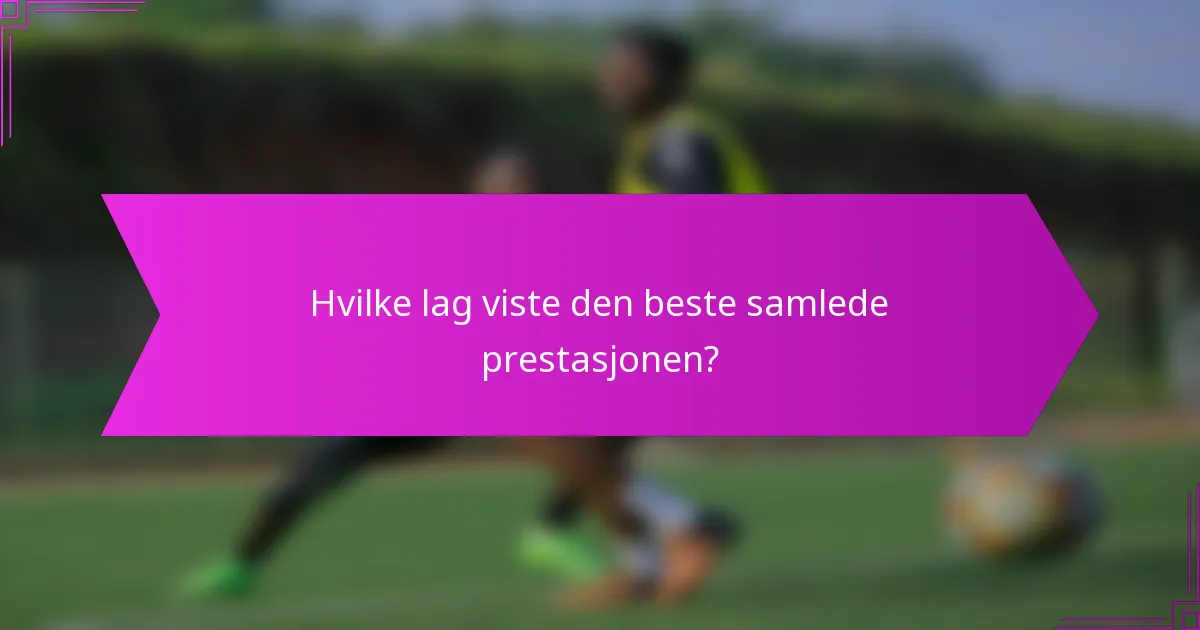 Hvilke lag viste den beste samlede prestasjonen?