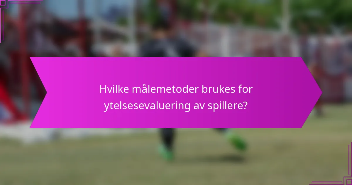 Hvilke målemetoder brukes for ytelsesevaluering av spillere?