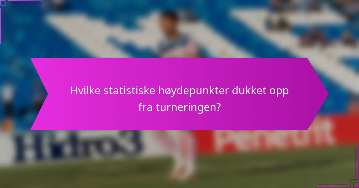 Hvilke statistiske høydepunkter dukket opp fra turneringen?