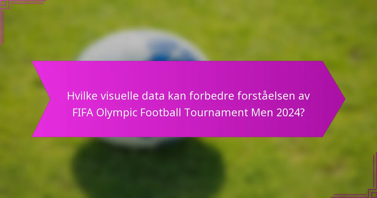 Hvilke visuelle data kan forbedre forståelsen av FIFA Olympic Football Tournament Men 2024?
