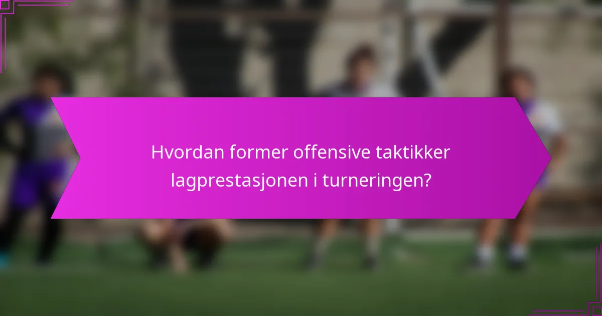 Hvordan former offensive taktikker lagprestasjonen i turneringen?