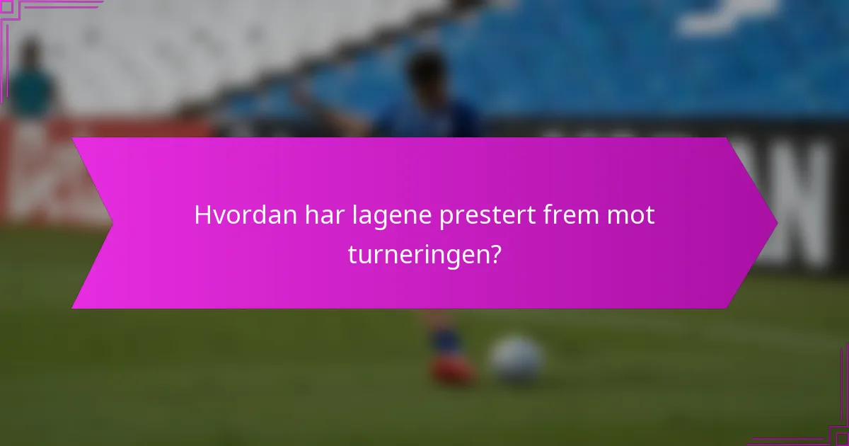 Hvordan har lagene prestert frem mot turneringen?