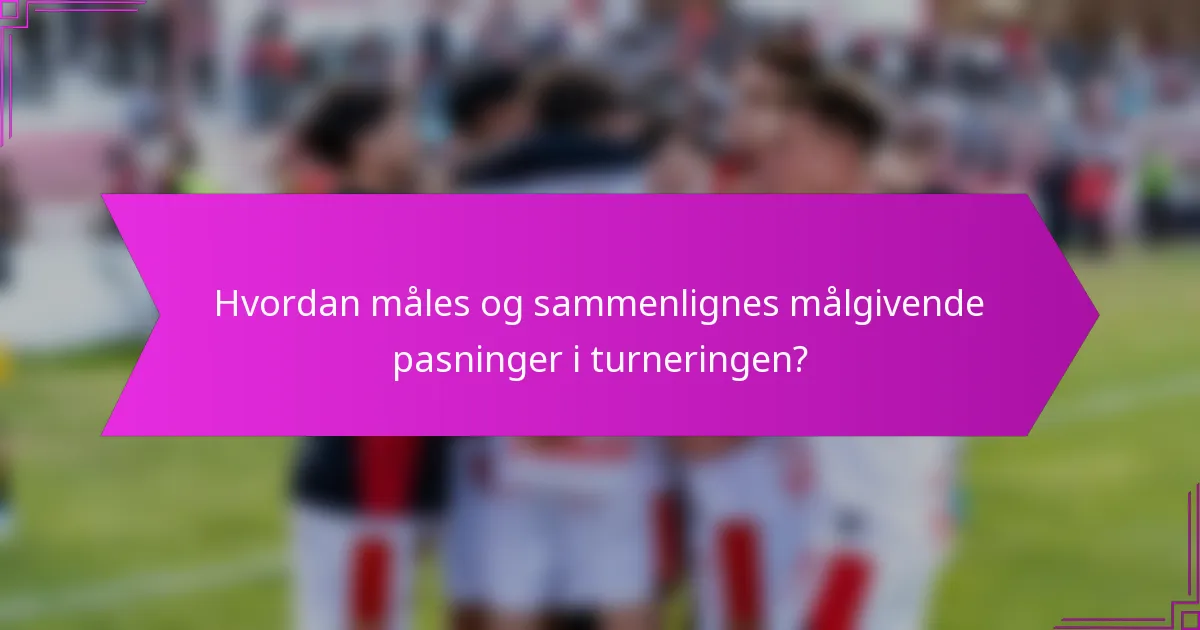 Hvordan måles og sammenlignes målgivende pasninger i turneringen?