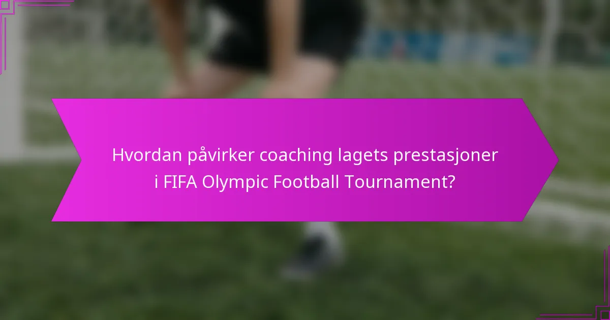 Hvordan påvirker coaching lagets prestasjoner i FIFA Olympic Football Tournament?