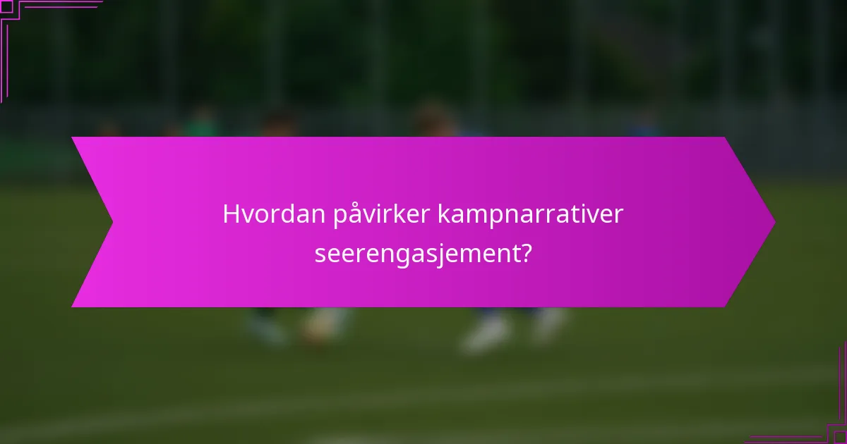 Hvordan påvirker kampnarrativer seerengasjement?