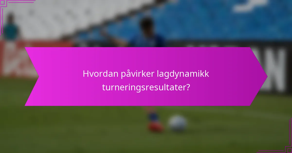 Hvordan påvirker lagdynamikk turneringsresultater?