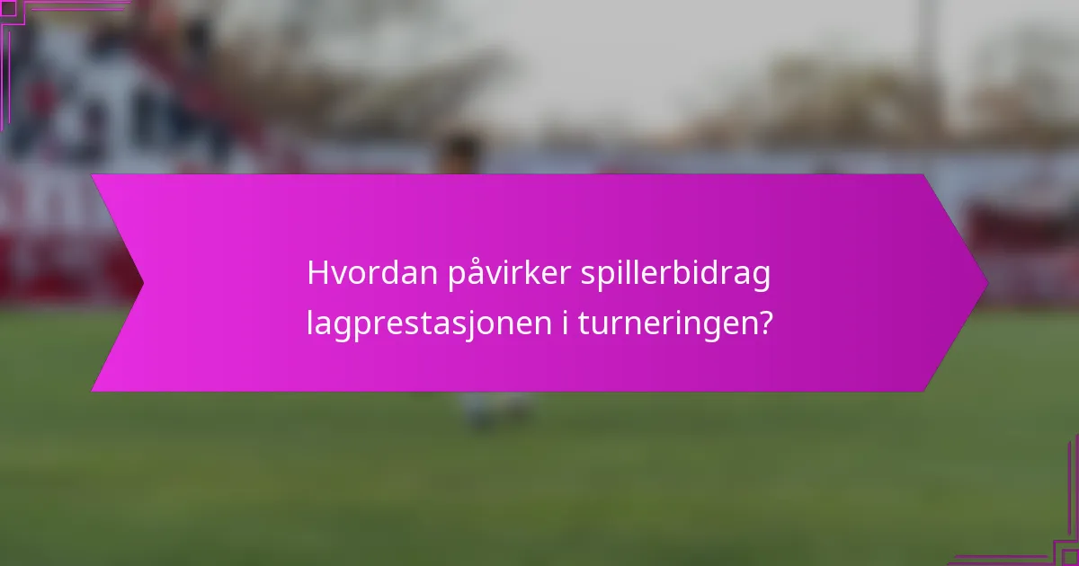 Hvordan påvirker spillerbidrag lagprestasjonen i turneringen?