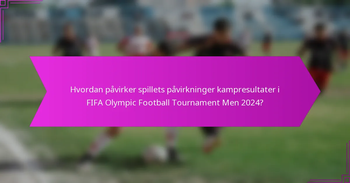 Hvordan påvirker spillets påvirkninger kampresultater i FIFA Olympic Football Tournament Men 2024?