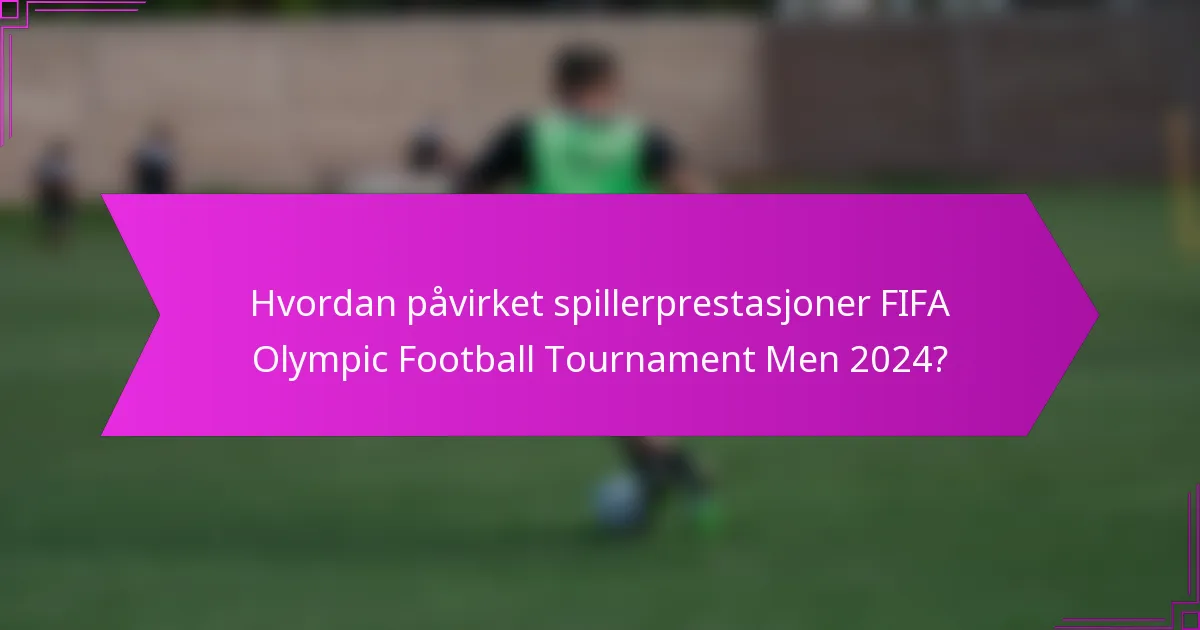 Hvordan påvirket spillerprestasjoner FIFA Olympic Football Tournament Men 2024?