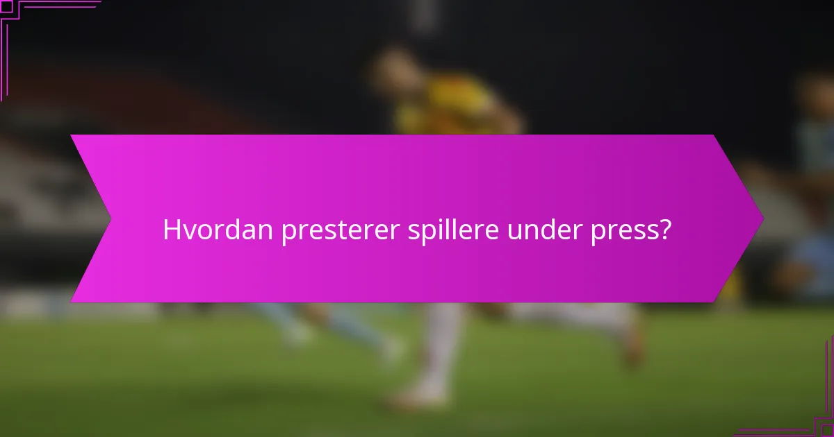 Hvordan presterer spillere under press?