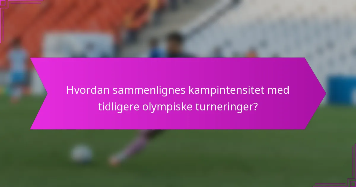 Hvordan sammenlignes kampintensitet med tidligere olympiske turneringer?